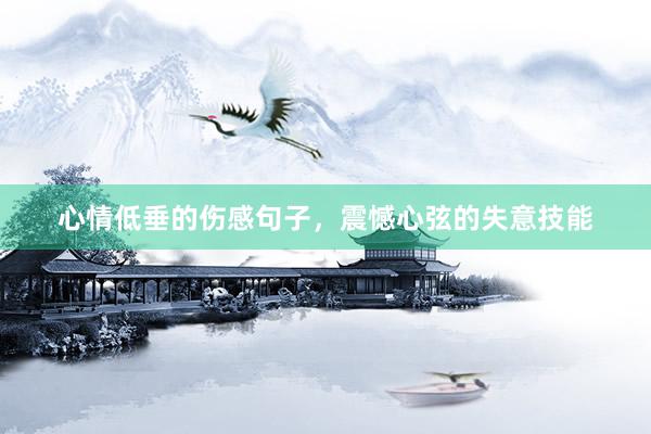心情低垂的伤感句子,震憾心弦的失意技能