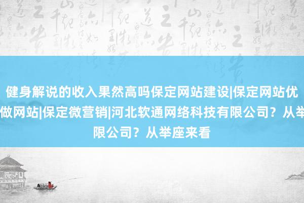 健身解说的收入果然高吗保定网站建设|保定网站优化|保定做网站|保定微营销|河北软通网络科技有限公司?从举座来看